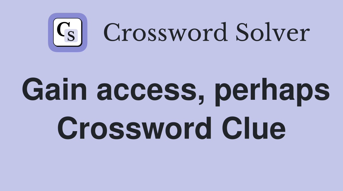 Gain access, perhaps Crossword Clue