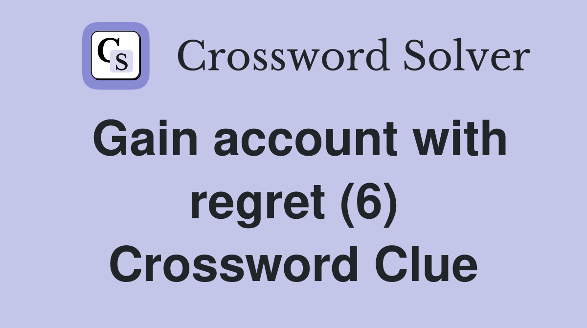 Gain account with regret (6) Crossword Clue