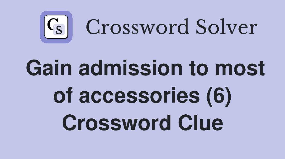 Gain admission to most of accessories (6) Crossword Clue