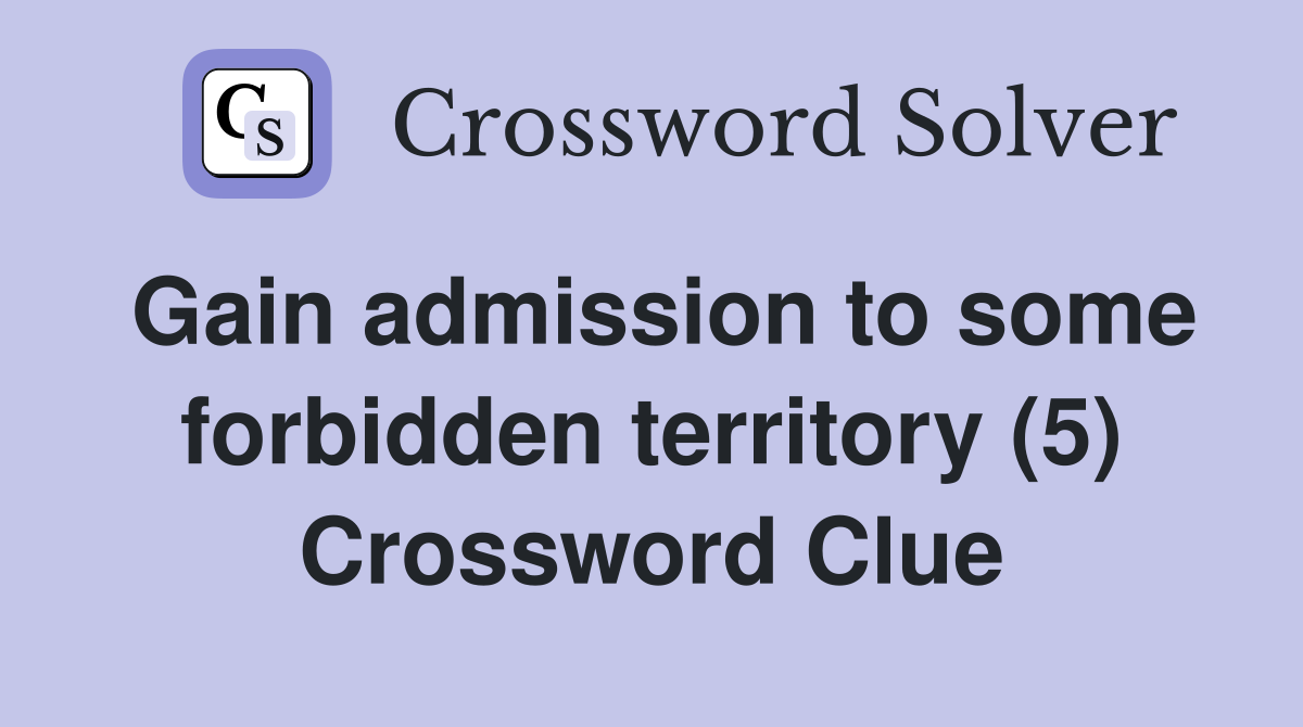 Gain admission to some forbidden territory (5) Crossword Clue