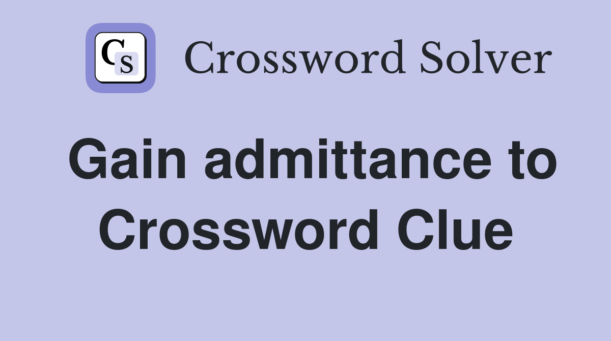 Gain admittance to Crossword Clue