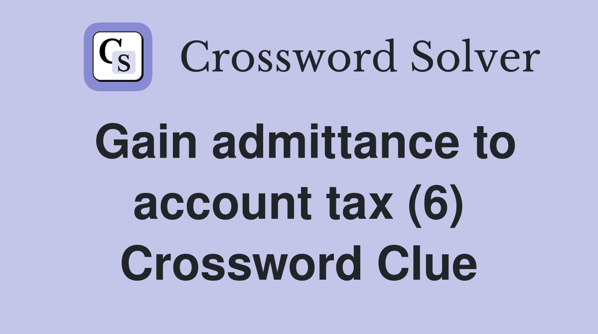 Gain admittance to account tax (6) Crossword Clue