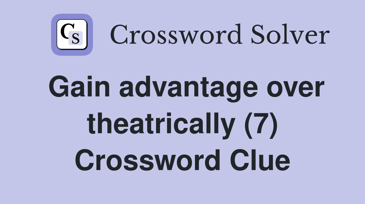 Gain advantage over theatrically (7) Crossword Clue
