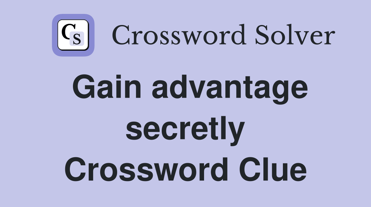 Gain advantage secretly Crossword Clue