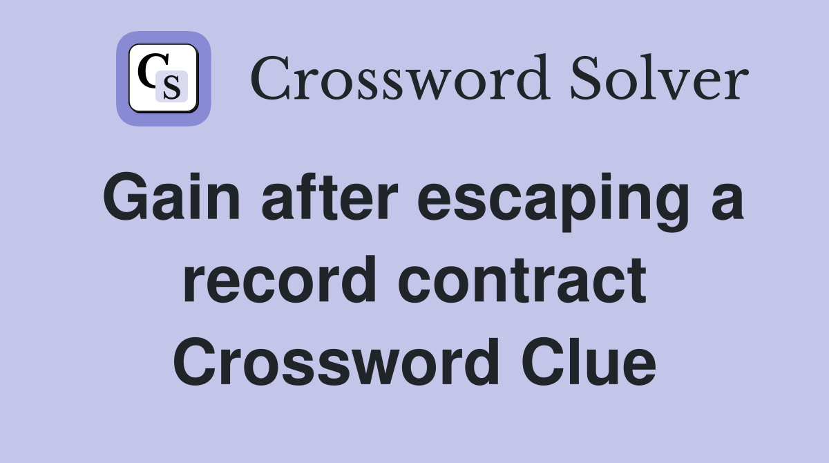 Gain after escaping a record contract Crossword Clue