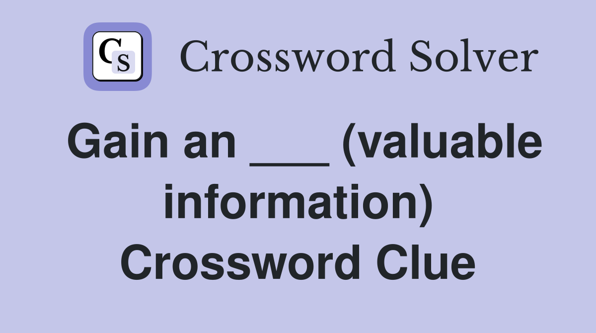 Gain an ___ (valuable information) Crossword Clue