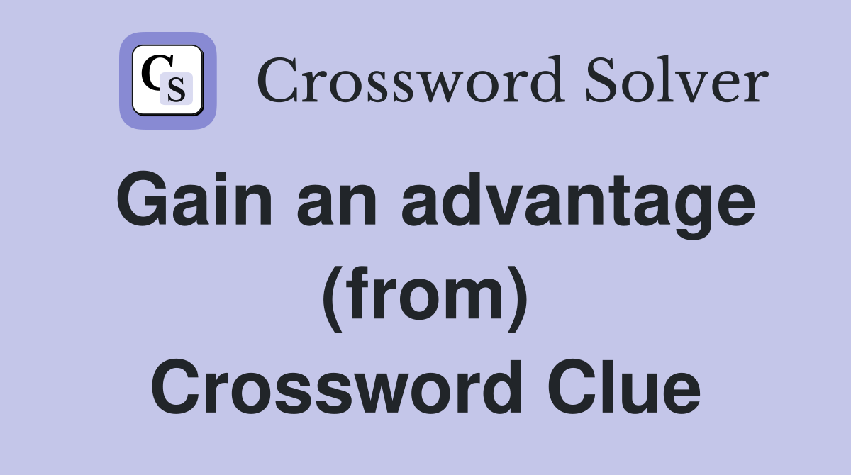 Gain an advantage (from) Crossword Clue