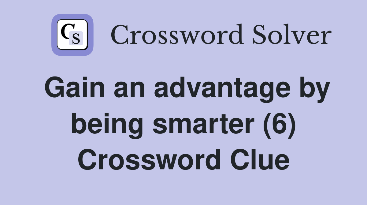 Gain an advantage by being smarter (6) Crossword Clue