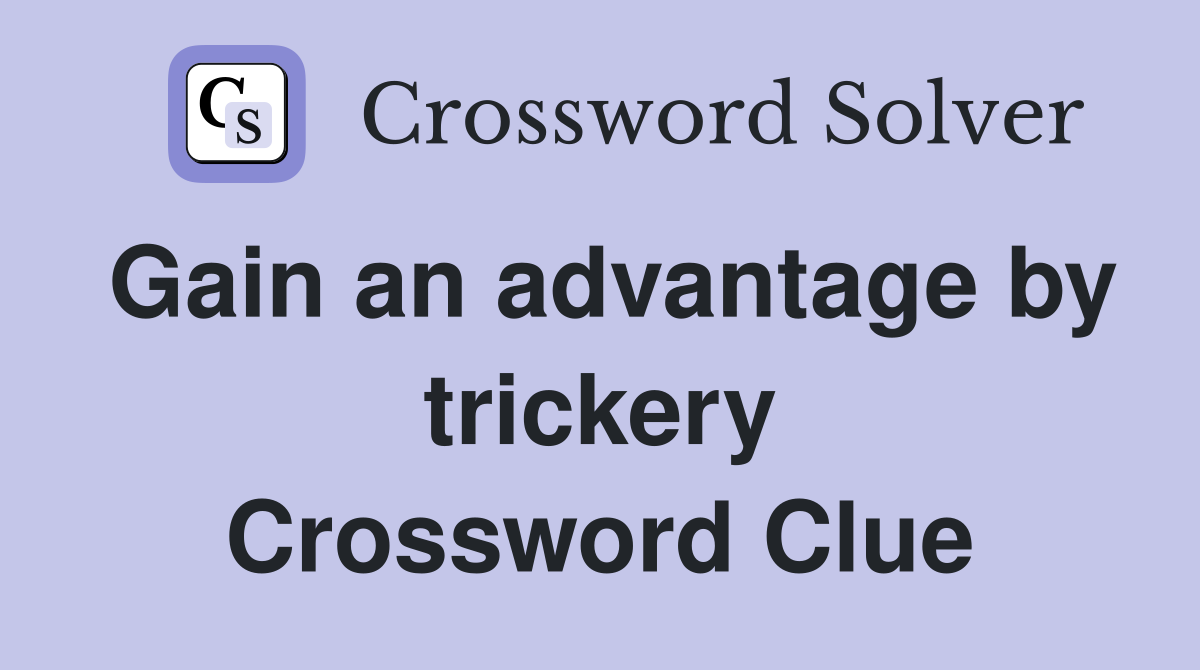 Gain an advantage by trickery Crossword Clue