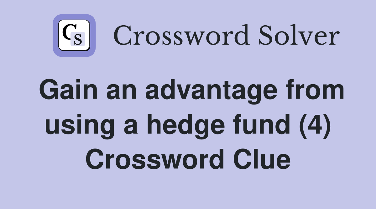 Gain an advantage from using a hedge fund (4) Crossword Clue