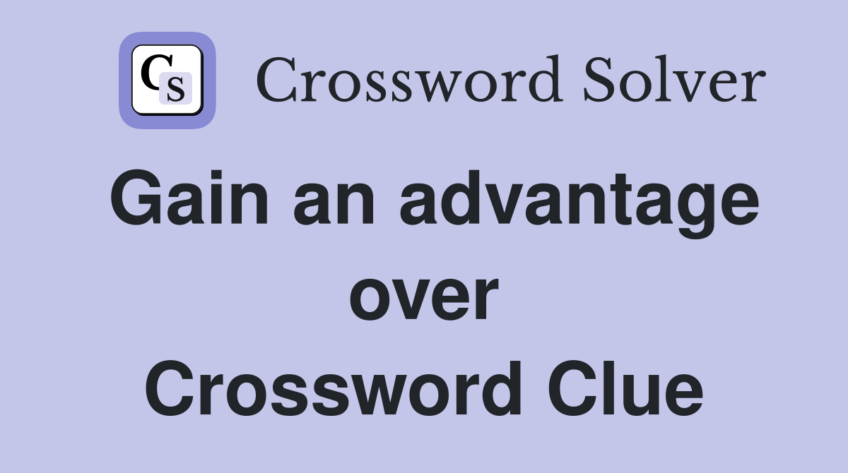 Gain an advantage over Crossword Clue