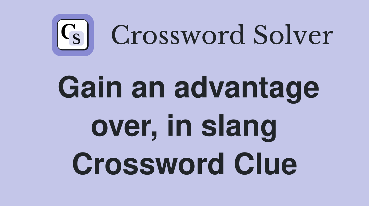 Gain an advantage over, in slang Crossword Clue