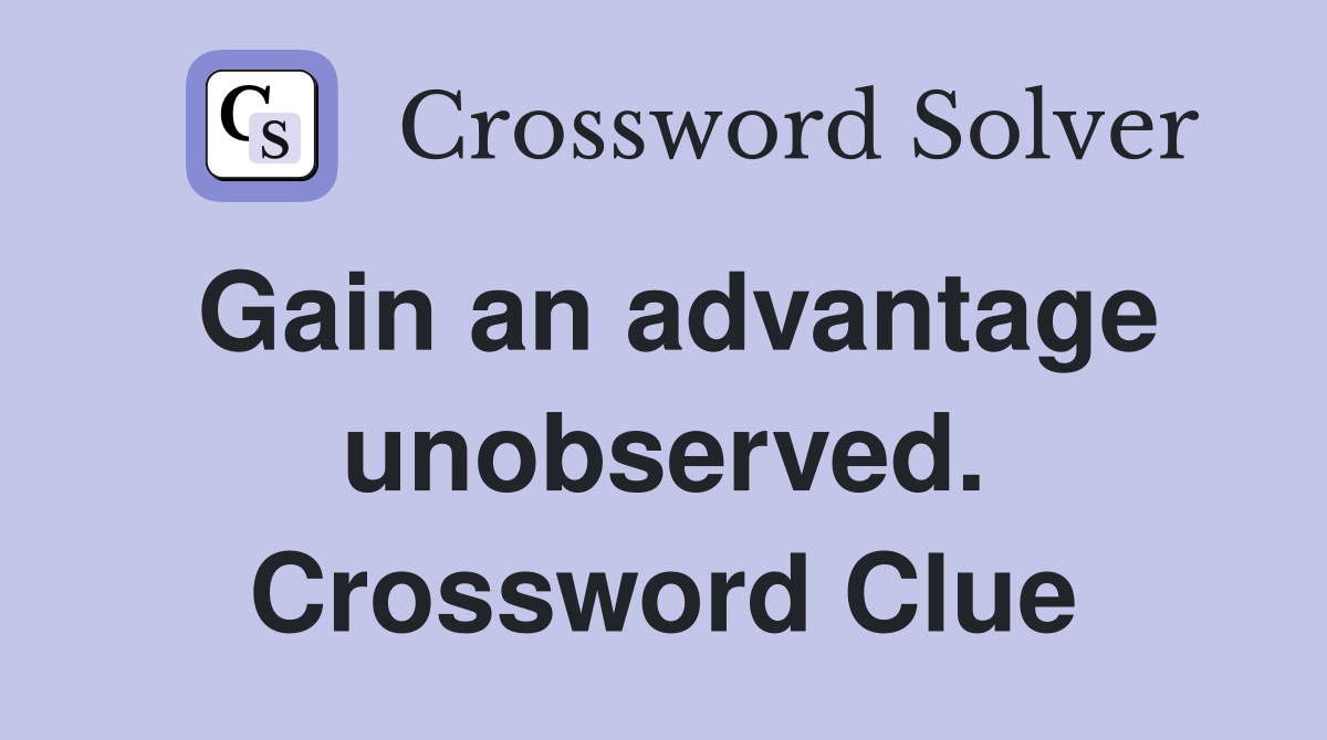 Gain an advantage unobserved. Crossword Clue