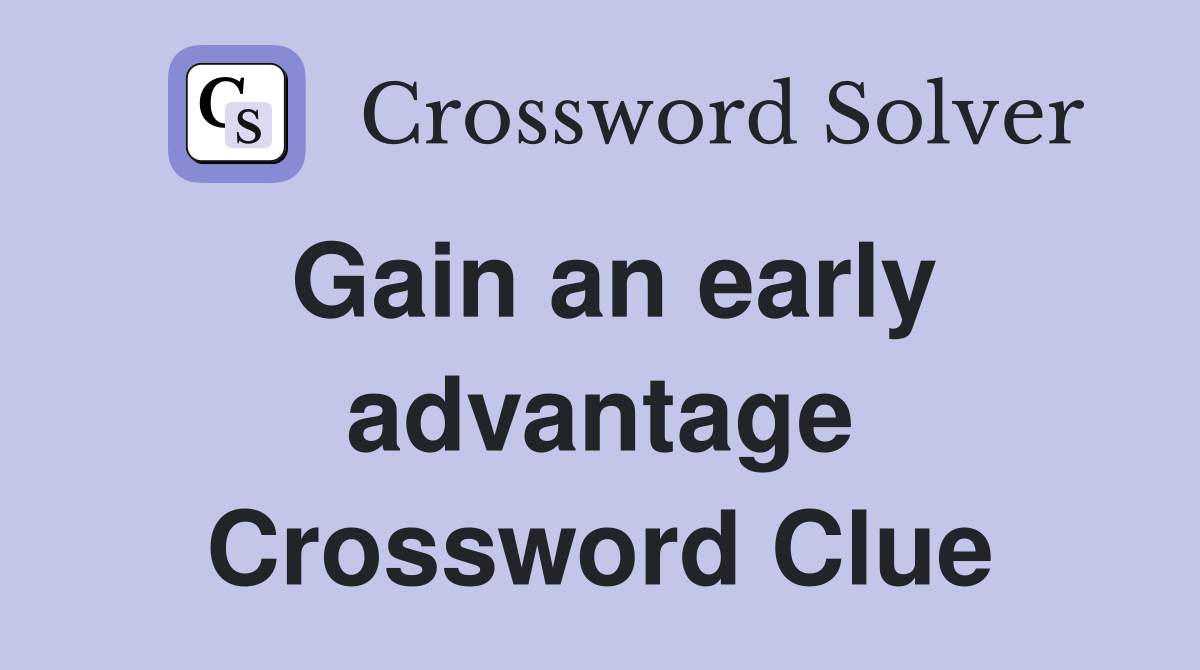 Gain an early advantage Crossword Clue