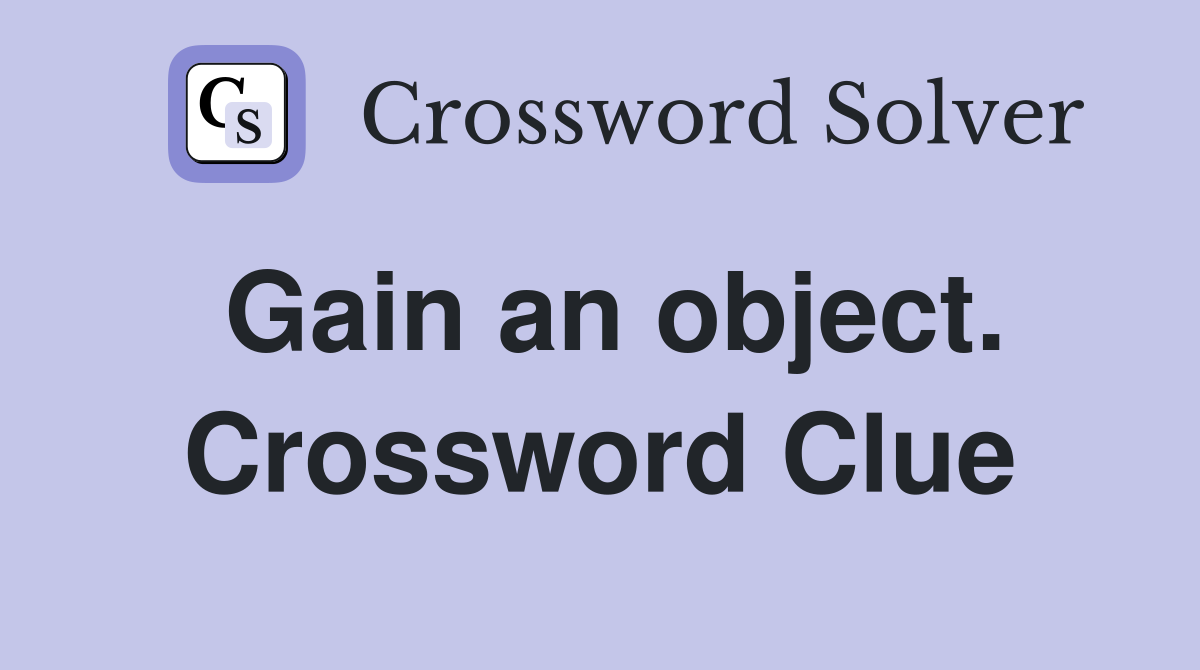 Gain an object. Crossword Clue