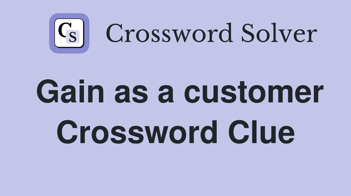 Gain as a customer Crossword Clue