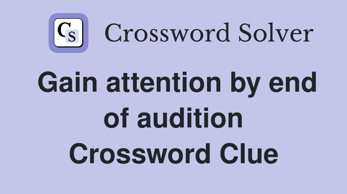 Gain attention by end of audition Crossword Clue