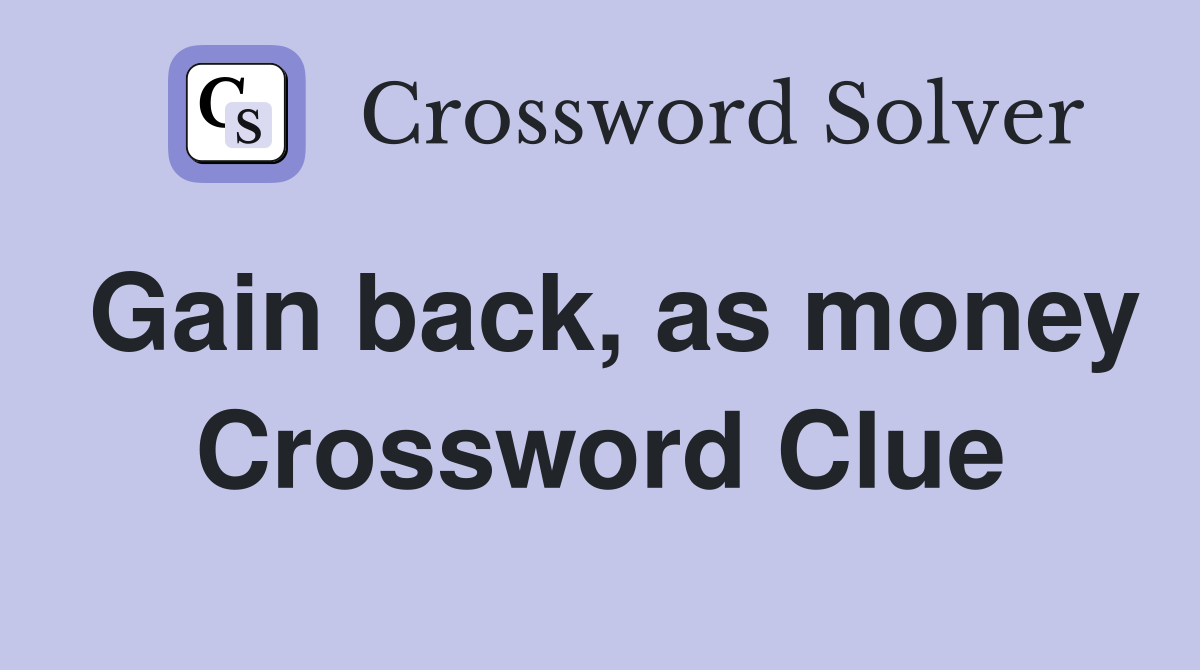Gain back, as money Crossword Clue
