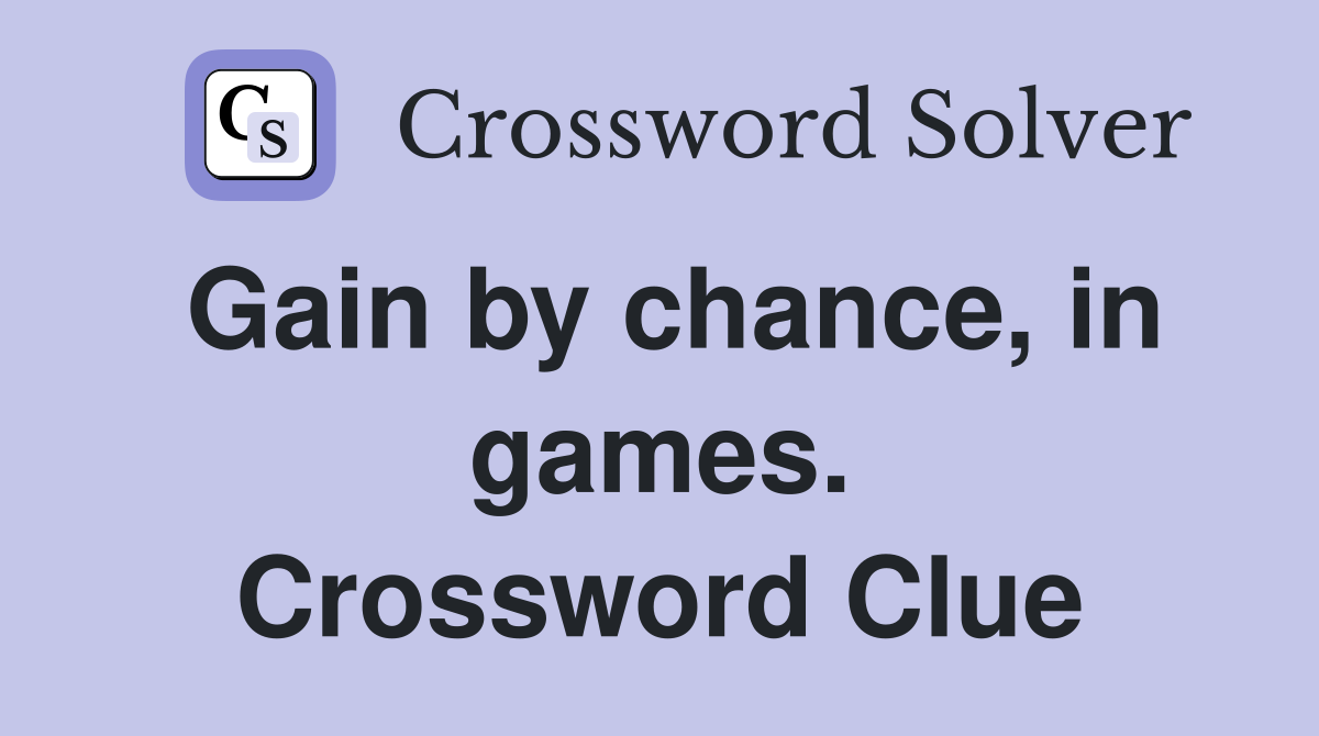 Gain by chance, in games. Crossword Clue