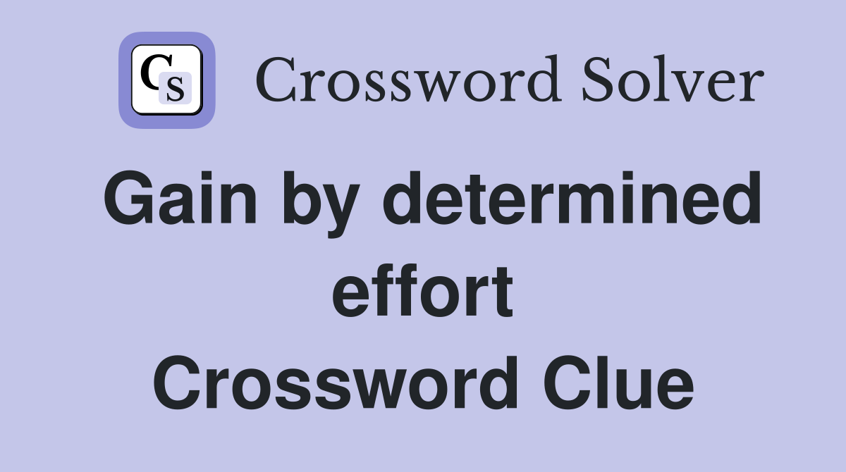 Gain by determined effort Crossword Clue