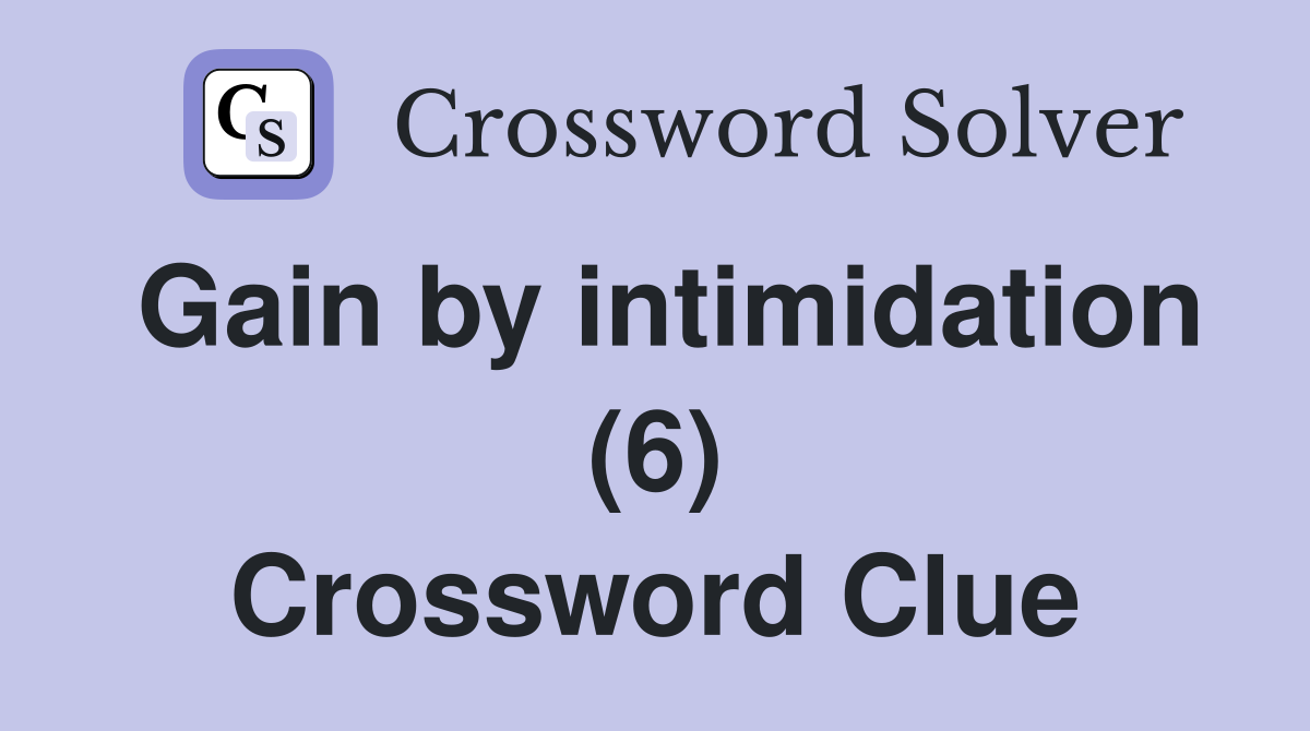 Gain by intimidation (6) Crossword Clue