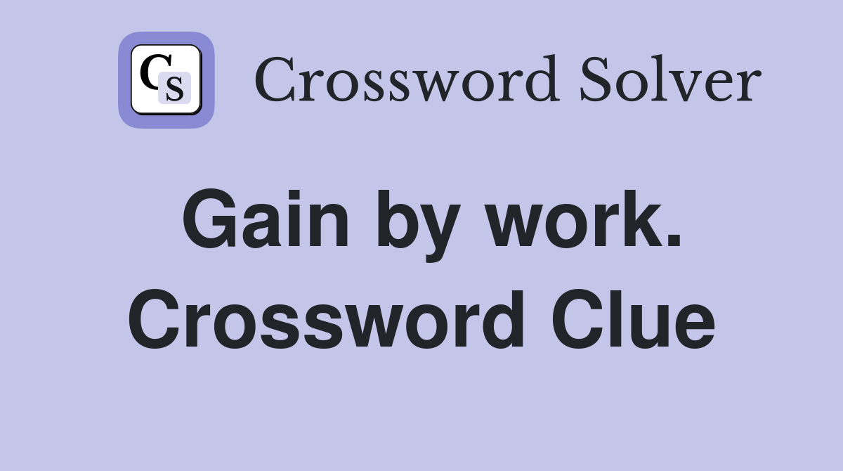 Gain by work. Crossword Clue