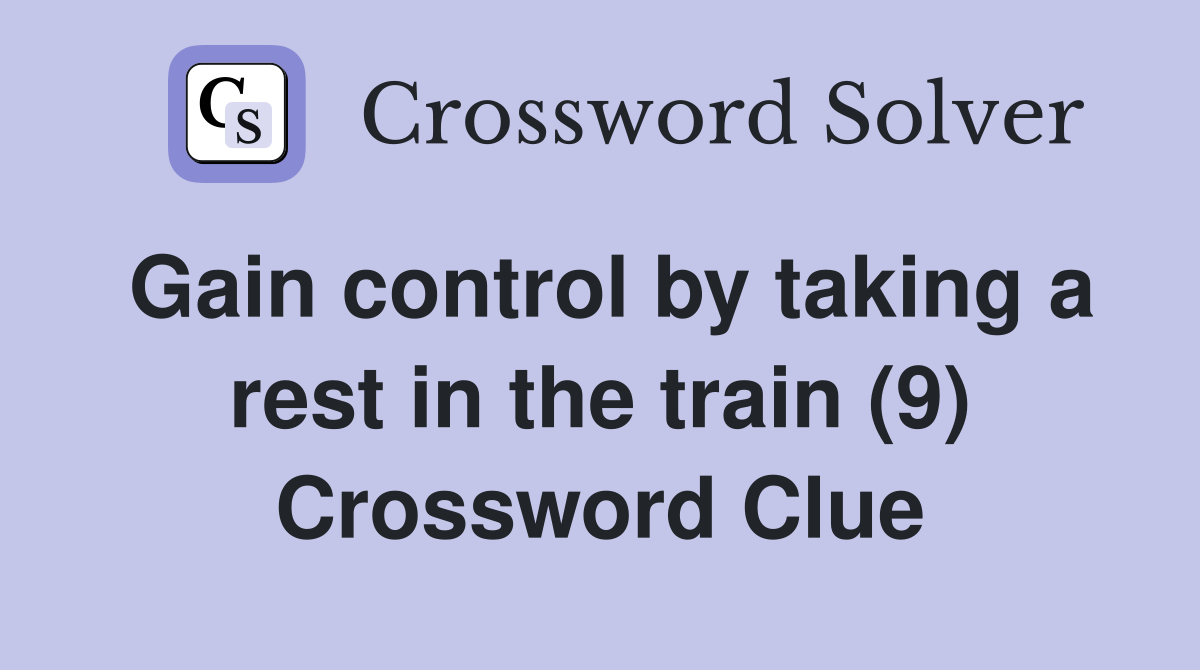 Gain control by taking a rest in the train (9) Crossword Clue