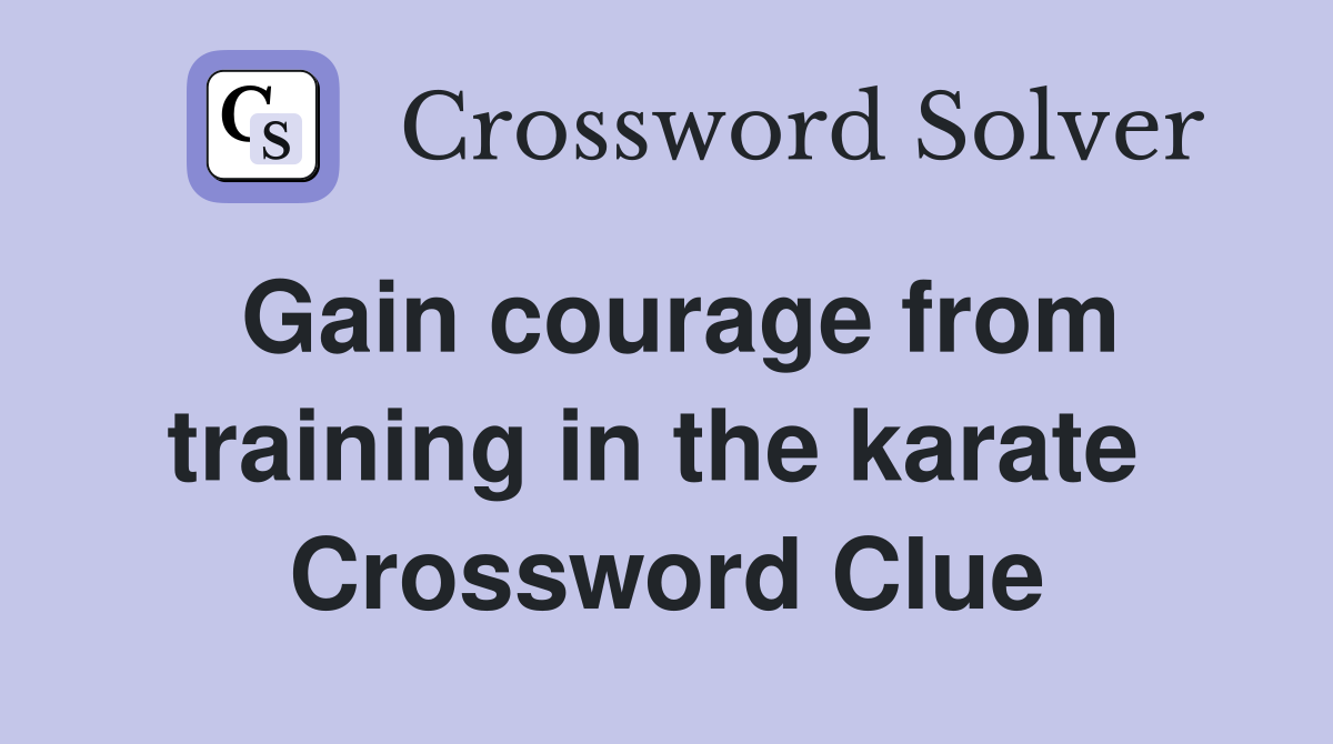 Gain courage from training in the karate  Crossword Clue