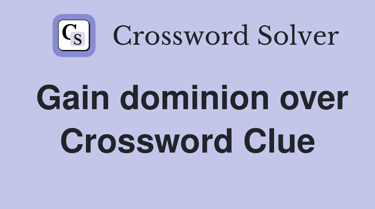 Gain dominion over Crossword Clue