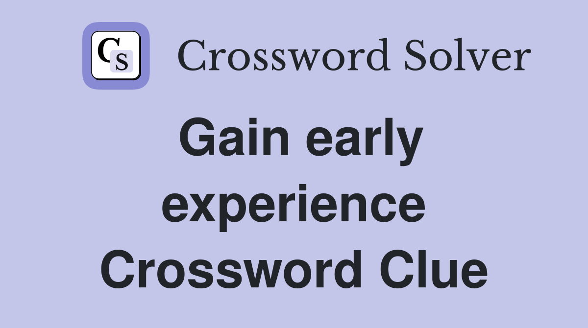 Gain early experience Crossword Clue