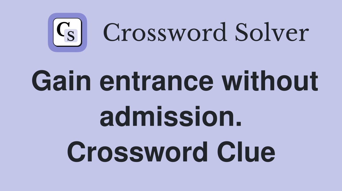 Gain entrance without admission. Crossword Clue