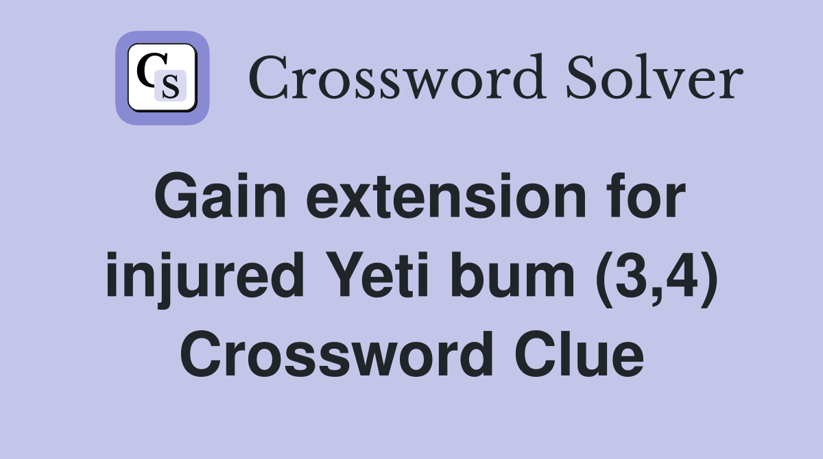 Gain extension for injured Yeti bum (3,4) Crossword Clue