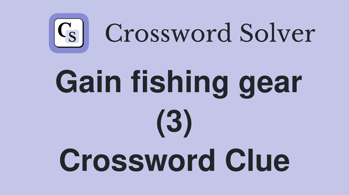 Gain fishing gear (3) Crossword Clue