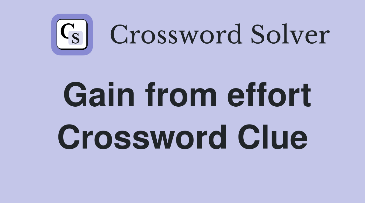 Gain from effort Crossword Clue