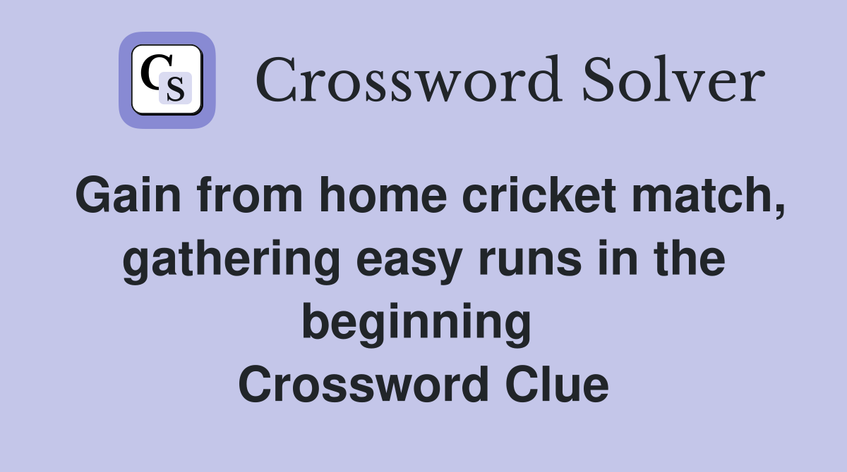 Gain from home cricket match, gathering easy runs in the beginning  Crossword Clue