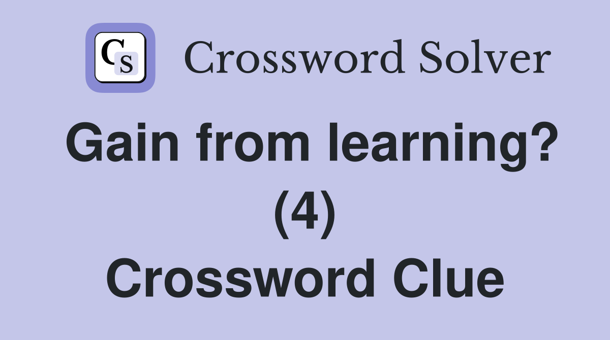 Gain from learning? (4) Crossword Clue