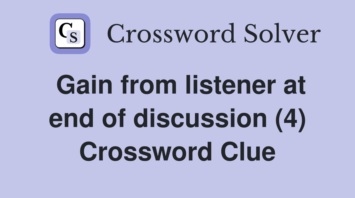 Gain from listener at end of discussion (4) Crossword Clue