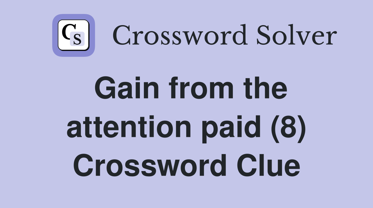Gain from the attention paid (8) Crossword Clue