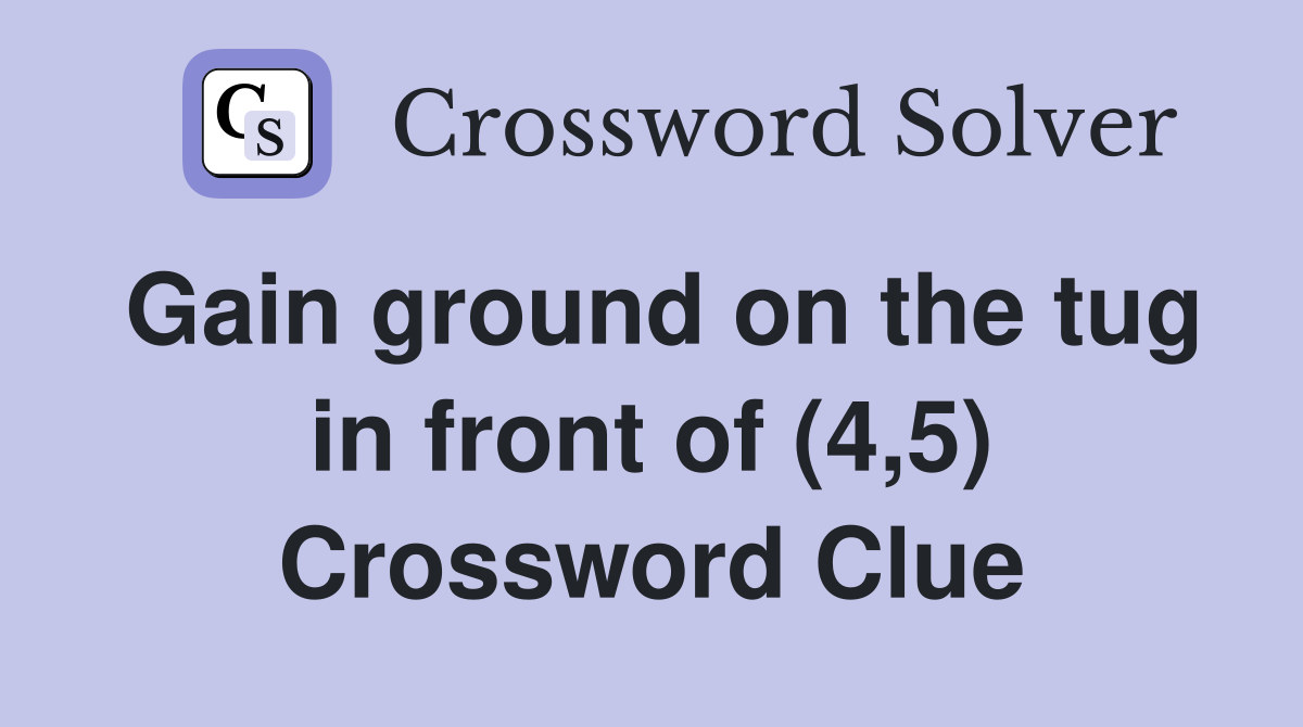 Gain ground on the tug in front of (4,5) Crossword Clue