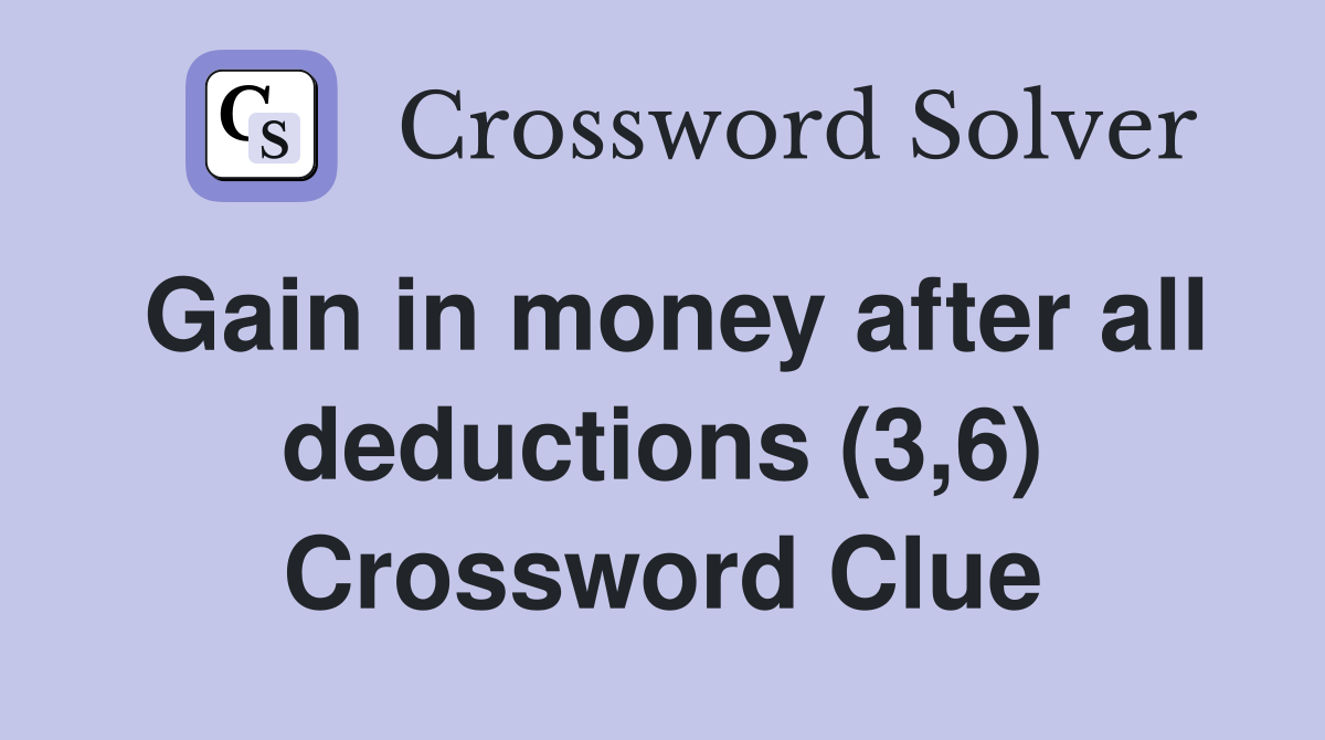 Gain in money after all deductions (3,6) Crossword Clue