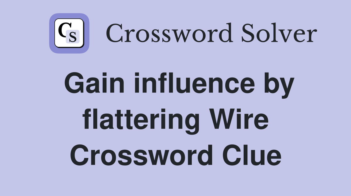 Gain influence by flattering Wire Crossword Clue