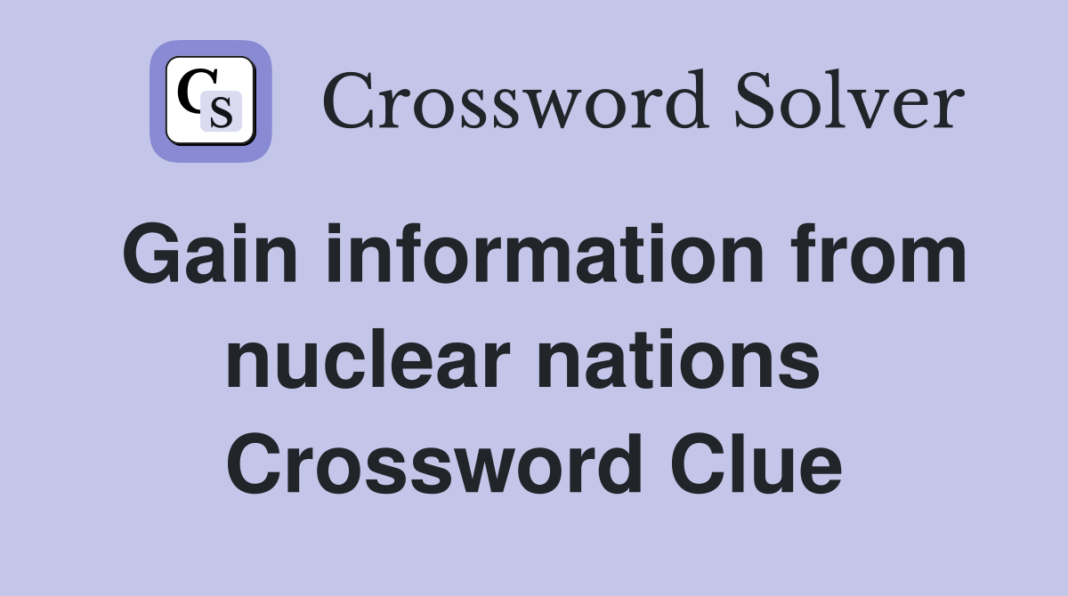 Gain information from nuclear nations  Crossword Clue