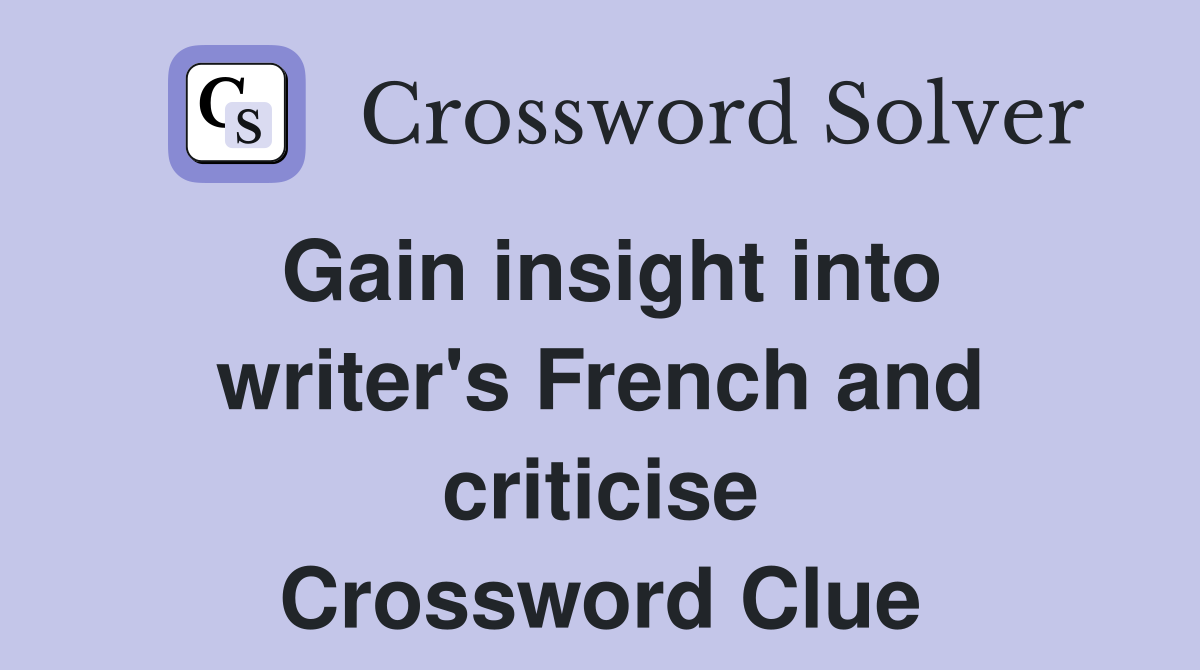 Gain insight into writer's French and criticise Crossword Clue