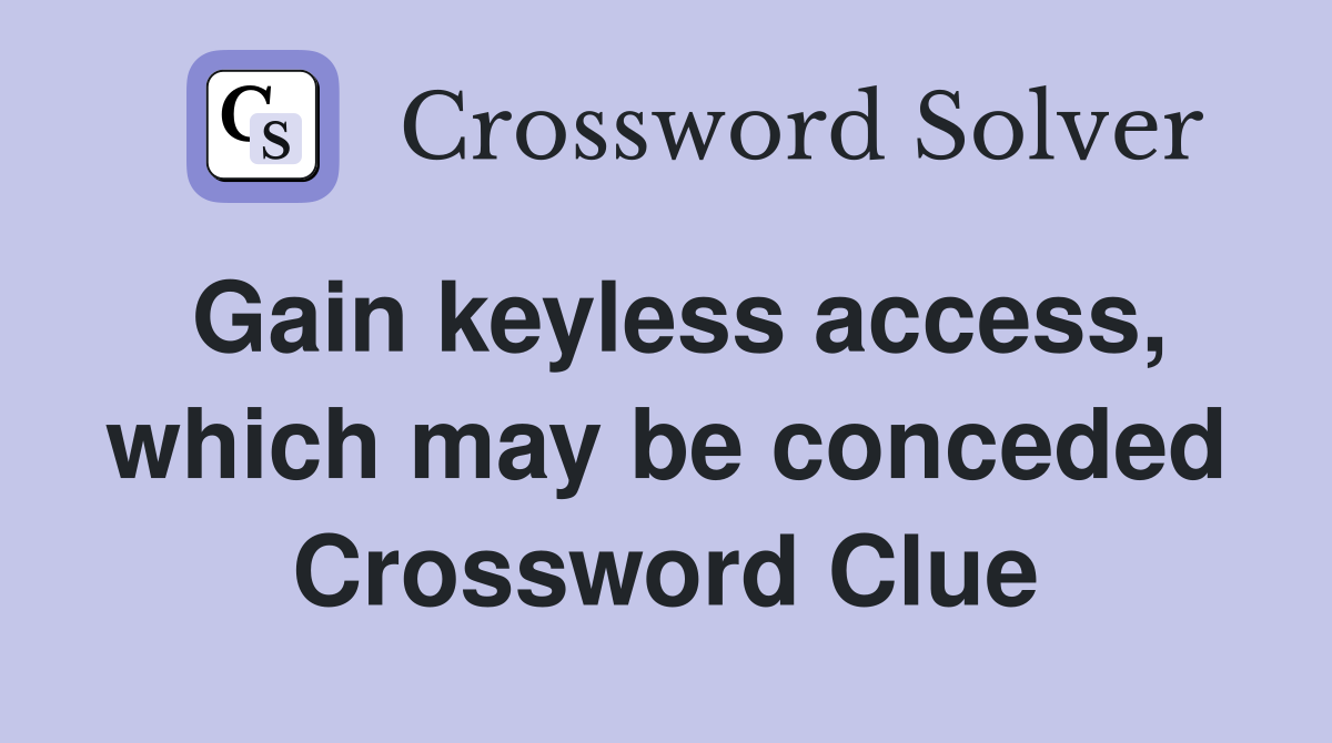 Gain keyless access, which may be conceded Crossword Clue