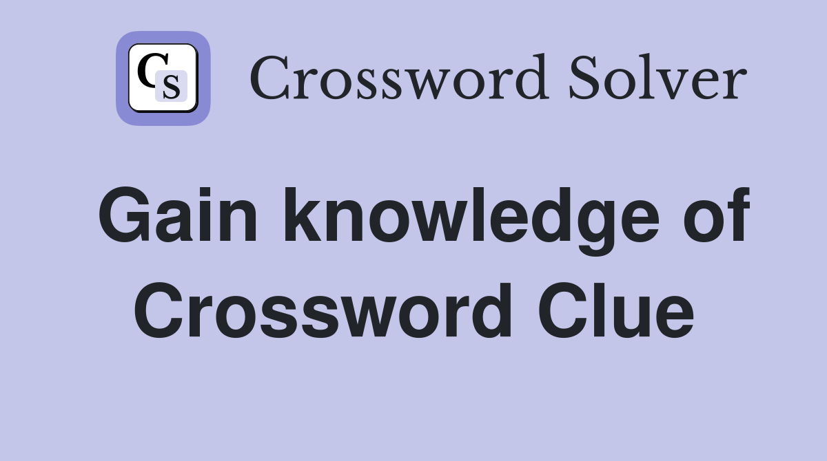 Gain knowledge of Crossword Clue