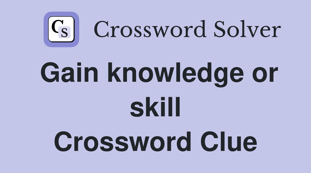 Gain knowledge or skill Crossword Clue