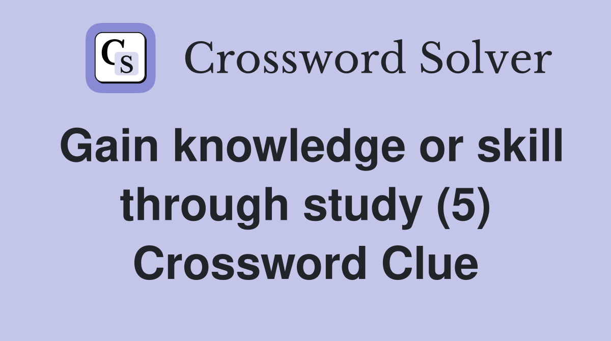 Gain knowledge or skill through study (5) Crossword Clue