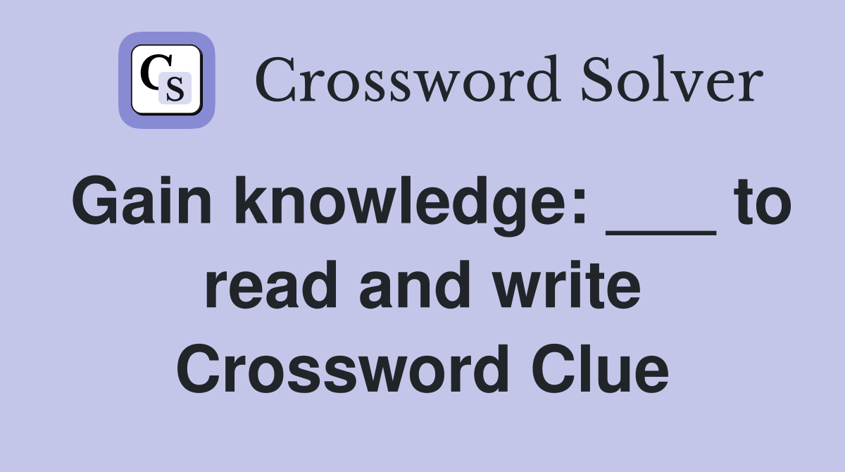 Gain knowledge: ___ to read and write Crossword Clue