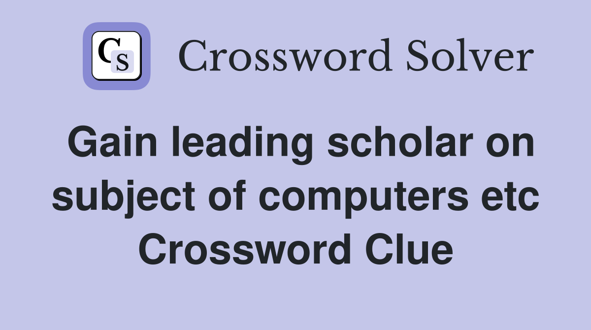 Gain leading scholar on subject of computers etc Crossword Clue