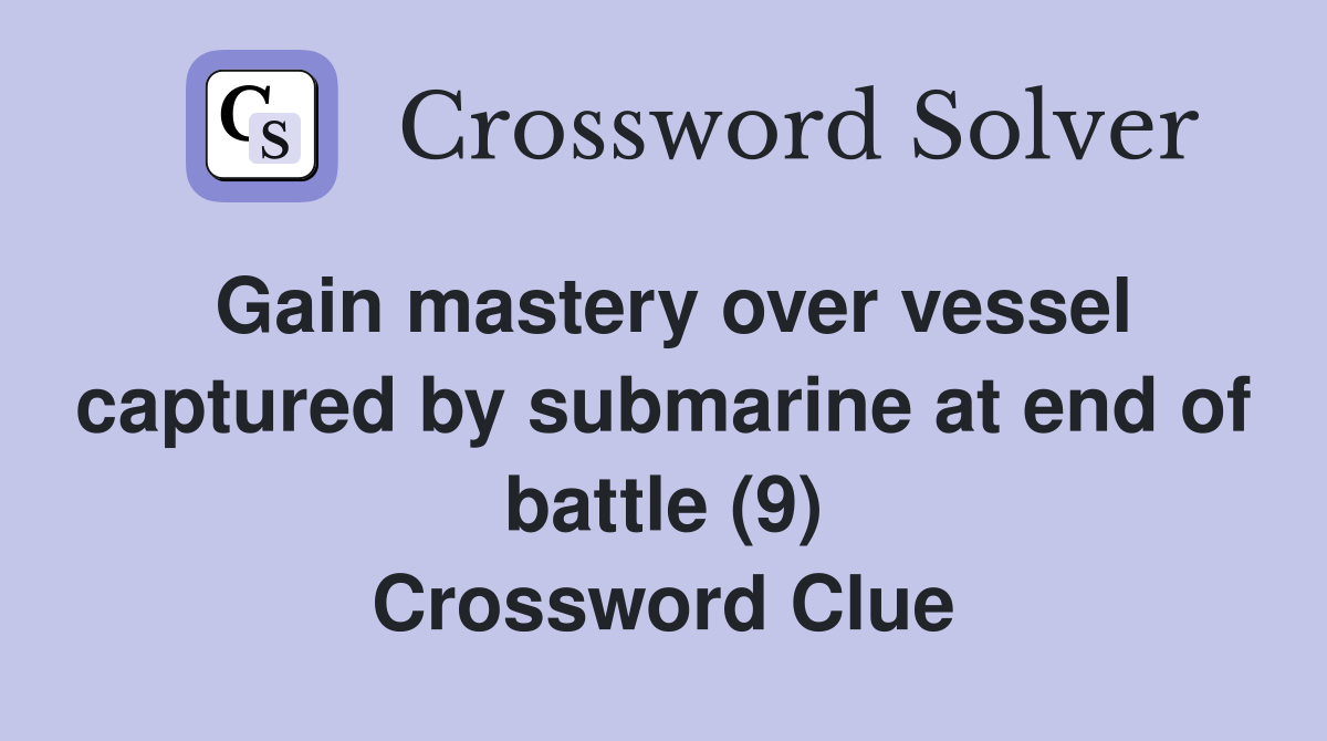Gain mastery over vessel captured by submarine at end of battle (9) Crossword Clue